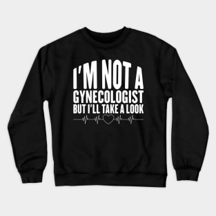 I'm Not a Gynecologist but I'll Take a Look Crewneck Sweatshirt